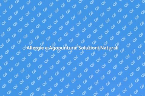 Agopuntura per Allergie: Rimedi Naturali
