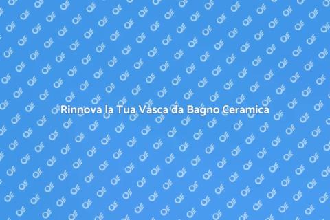 Lucidatura Vasca da Bagno Ceramica