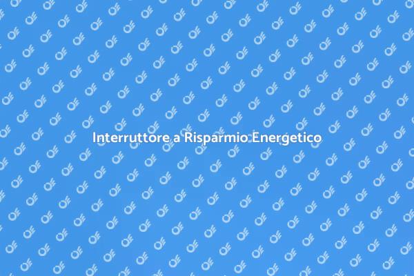 Risparmio Energetico con Nuovi Interruttori