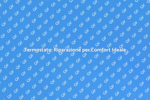 Ripara il Termostato per Maggiore Comfort