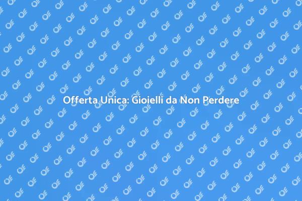 Promozione Gioielli: Scopri il Brillio
