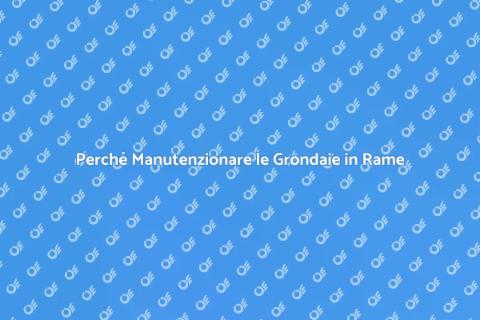Manutenzione Grondaie in Rame Essenziale