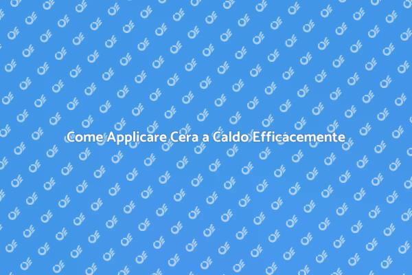 L'Arte di Applicare la Cera a Caldo