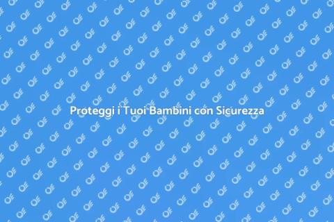 Sicurezza Bambini: Dispositivi Efficaci