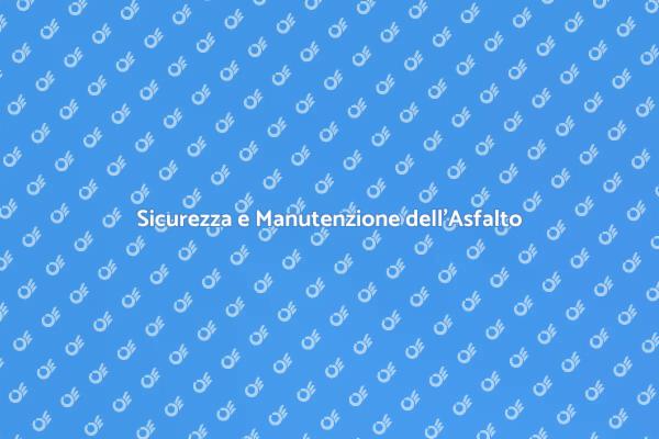 Manutenzione Asfalto: Sicurezza Prima di Tutto