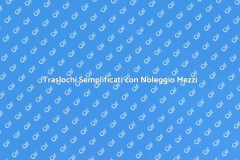 Noleggio Mezzi per Traslochi Facili