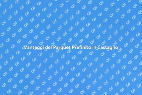 Parquet Prefinito in Castagno: Guida
