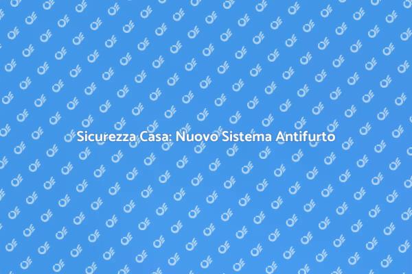 Installazione Antifurto per la Tua Sicurezza