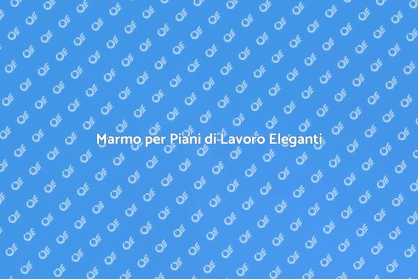 Marmo: Eleganza per Ogni Piano di Lavoro