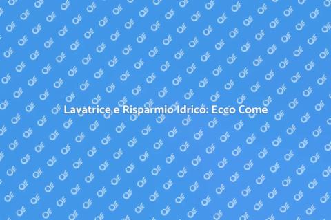 Consumo Acqua Lavatrice: Guida Pratica