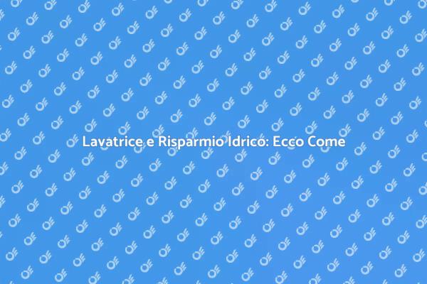 Ottimizza il Consumo d'Acqua della Lavatrice