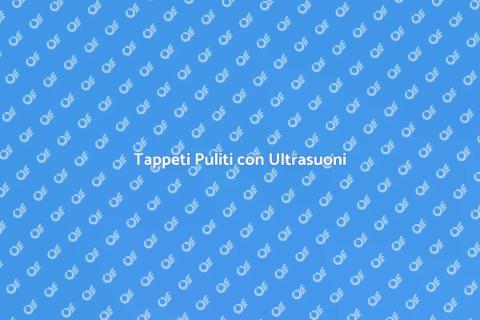 Pulizia Ultrasuoni Tappeti Efficace