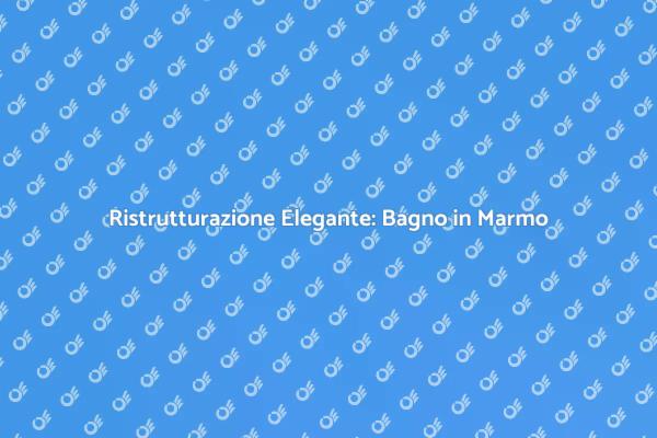 Eleganza e Comfort: Bagno in Marmo