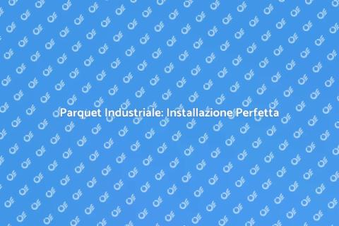 Installazione Parquet Industriale