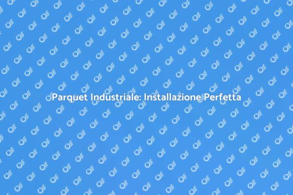 Parquet Industriale: Eleganza e Resistenza