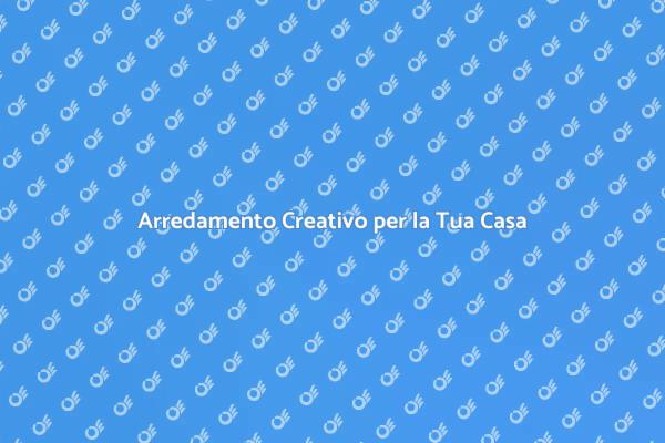 Rendi Unica la Tua Casa con Arredamento