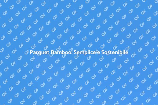 Parquet Bamboo: Stile e Sostenibilità