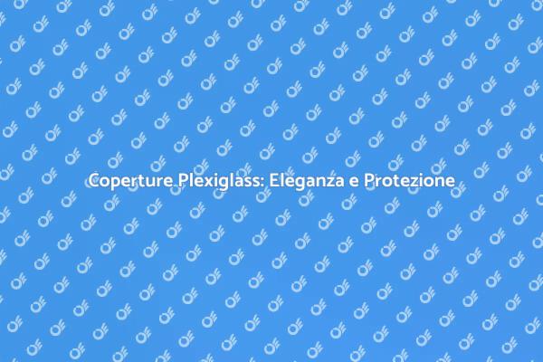 Scopri le coperture in plexiglass