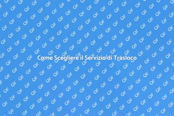 Scegliere il Giusto Servizio di Trasloco