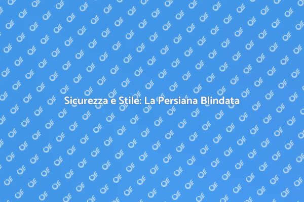La Persiana Blindata: Un Design Sicuro