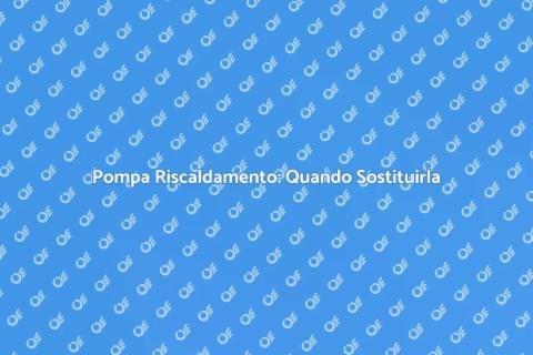Sostituzione Pompa Impianto Riscaldamento