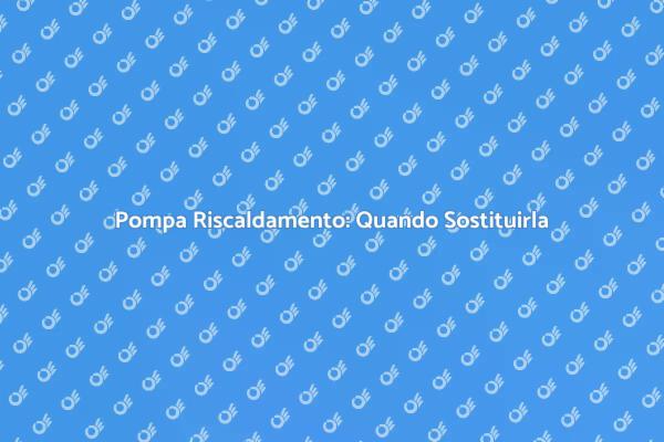 Sostituzione Pompa: Guida Pratica