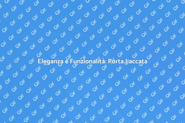 Trasforma la tua Casa con una Porta Laccata