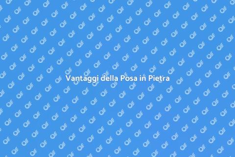 Posa Pavimenti in Pietra: Vantaggi
