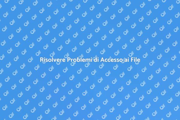 Accesso ai File: Guida alla Riparazione