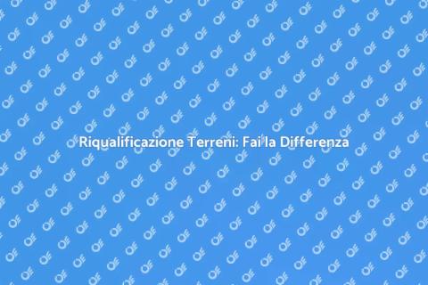 Bonificare un Terreno: Opportunità Uniche