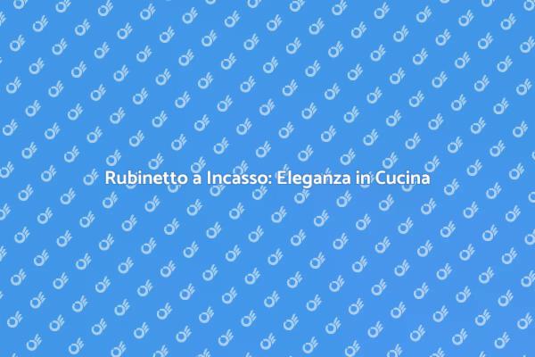 Trasforma la Tua Cucina con un Rubinetto a Incasso