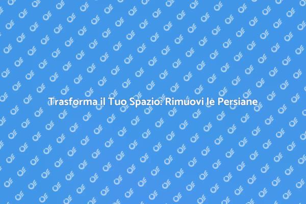 Guida alla Rimozione delle Persiane