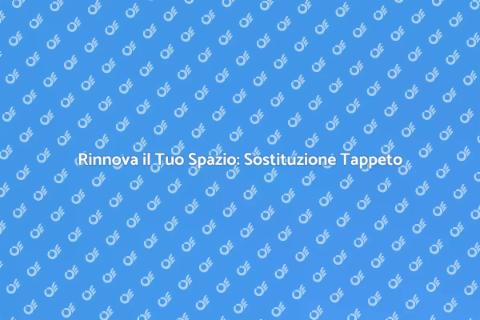Sostituzione Tappeto: Rinnova Casa