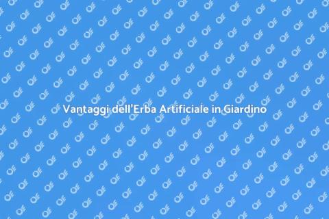 Erba Artificiale: Vantaggi e Benefici