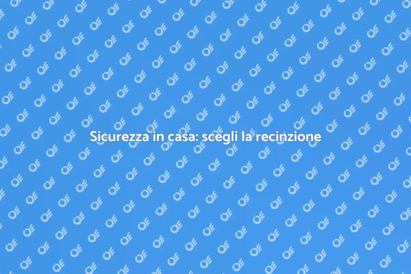 Recinzioni: proteggi la tua casa oggi