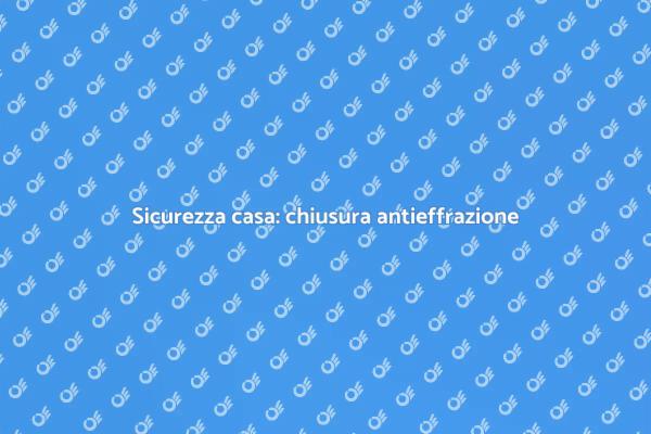 Proteggi la tua casa con sicurezza