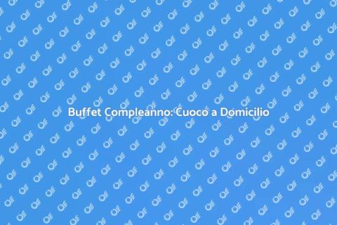 Affittare un Cuoco per Buffet Compleanno