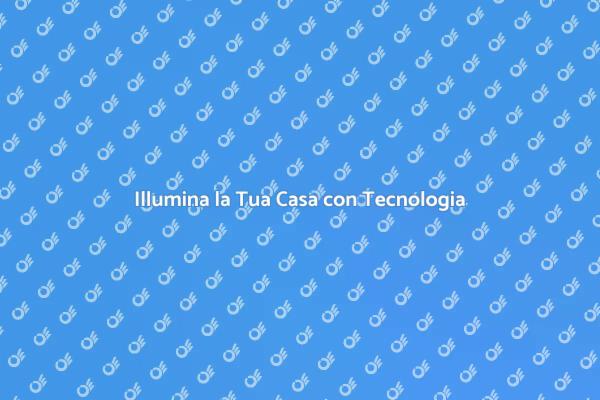 Migliora il Tuo Sistema di Illuminazione