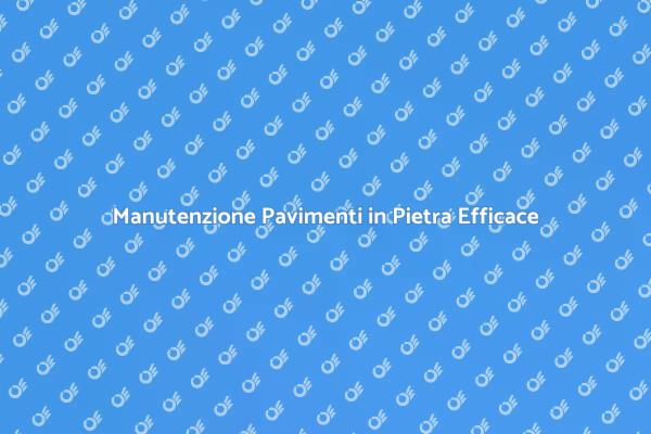 Cura Efficace dei Pavimenti in Pietra