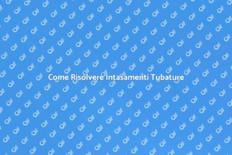 Risolvere Intasamenti nelle Tubature