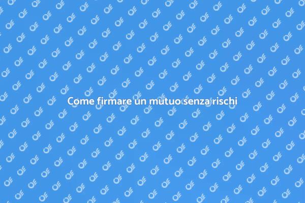 Firmare un mutuo: tutto ciò che devi sapere