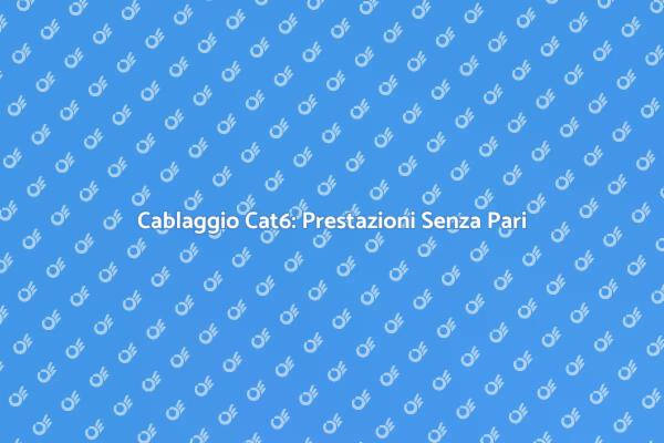 Cablaggio Cat6: Soluzione Ideale per Rete