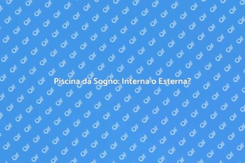 Costruire una Piscina Interna o Esterna