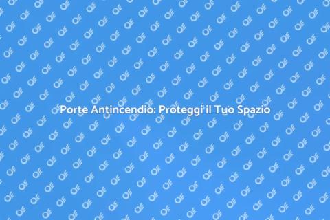 Porte Antincendio: Sicurezza Essenziale