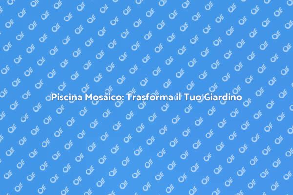La Magia di una Piscina in Mosaico