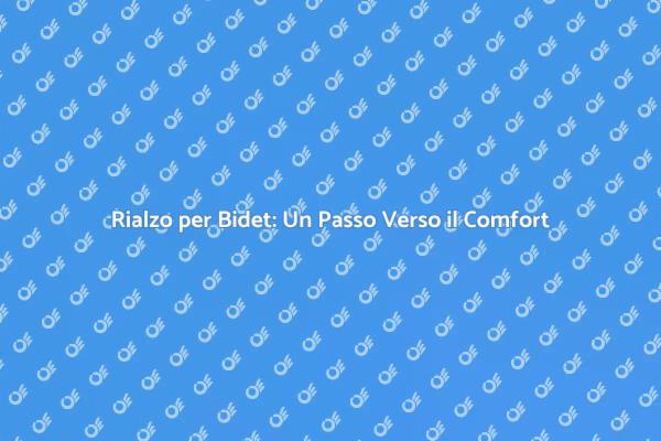 Rialzo per Bidet: Comfort e Accessibilità