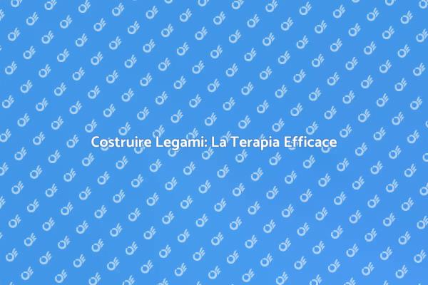 Rafforza i Tuoi Legami con la Terapia