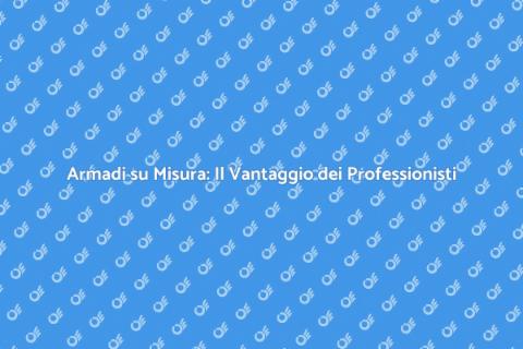 Armadi su Misura: Affidati a Esperti