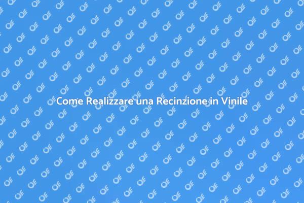 Recinzioni in Vinile: Tutto Quello che Devi Sapere