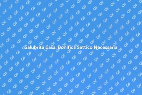 Bonifica Sistema Settico: Salute Casa